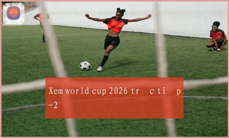 Xem world cup 2026 trực tiếp