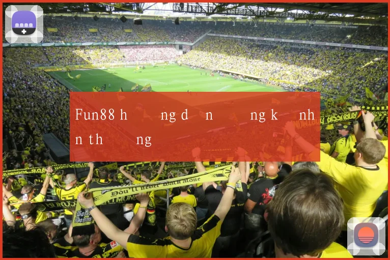 Fun88 hướng dẫn đăng ký nhận thưởng