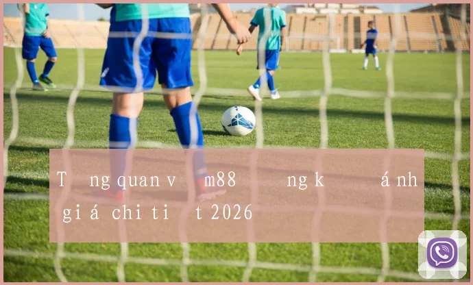 Tổng quan về m88 đăng ký đánh giá chi tiết 2026