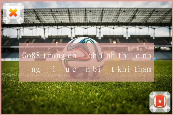 Go88 trang chủ chính thức những điều cần biết khi tham gia