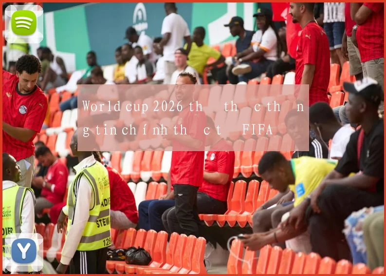 World cup 2026 thể thức thông tin chính thức từ FIFA