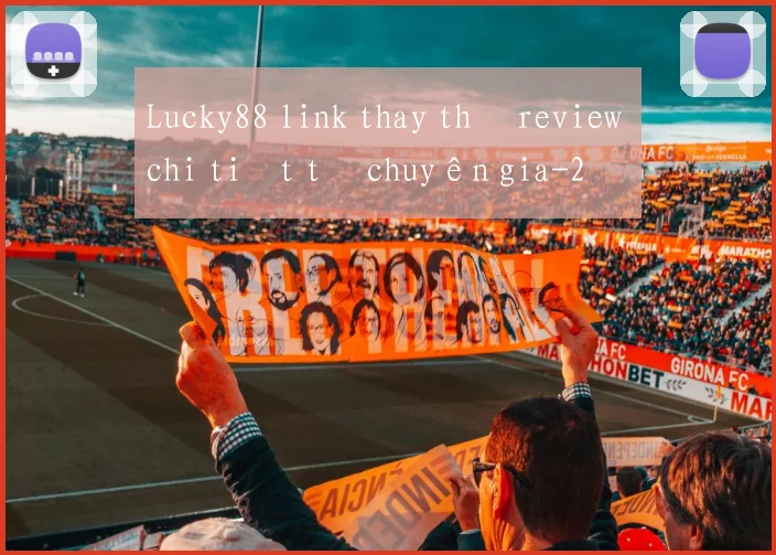 Lucky88 link thay thế review chi tiết từ chuyên gia
